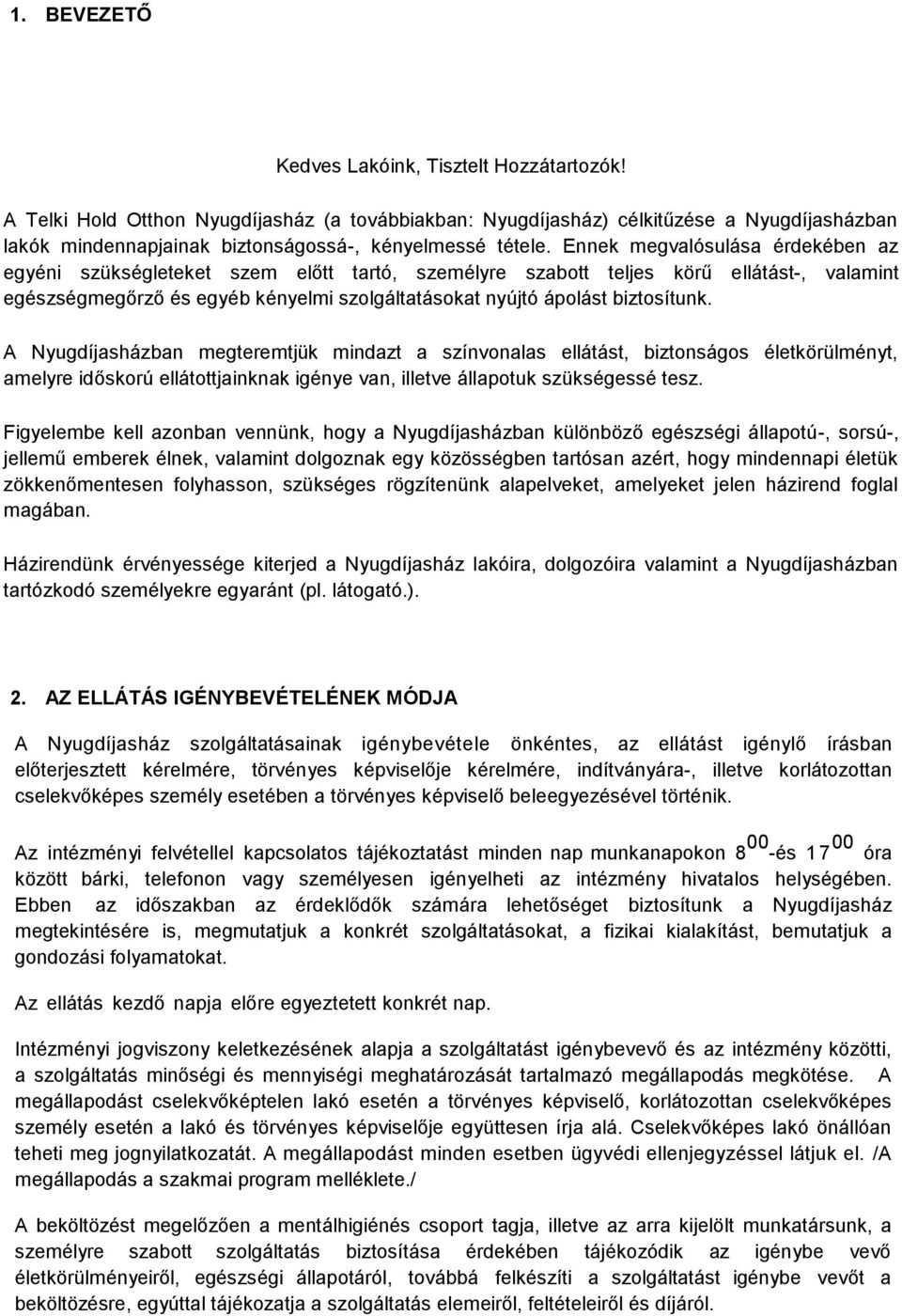 A Nyugdíjasházban megteremtjük mindazt a színvnalas ellátást, biztnságs életkörülményt, amelyre időskrú ellátttjainknak igénye van, illetve állaptuk szükségessé tesz.