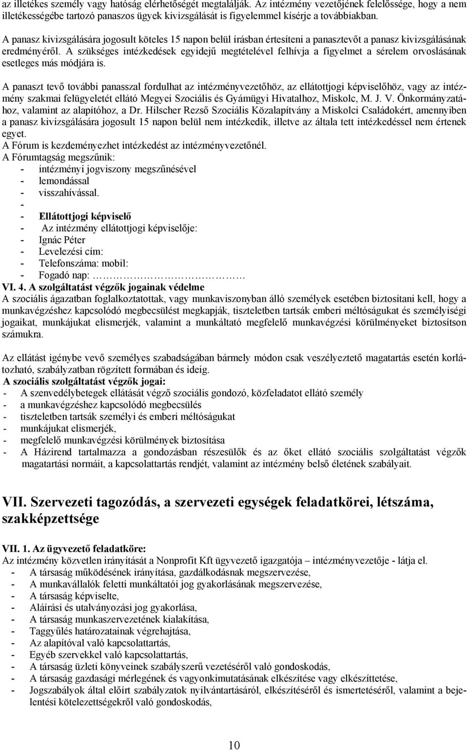 A panasz kivizsgálására jogosult köteles 15 napon belül írásban értesíteni a panasztevőt a panasz kivizsgálásának eredményéről.