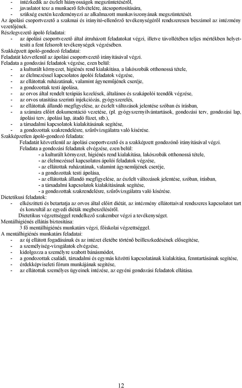 Részlegvezető ápoló feladatai: - az ápolási csoportvezető által átruházott feladatokat végzi, illetve távollétében teljes mértékben helyettesíti a fent felsorolt tevékenységek végzésében.