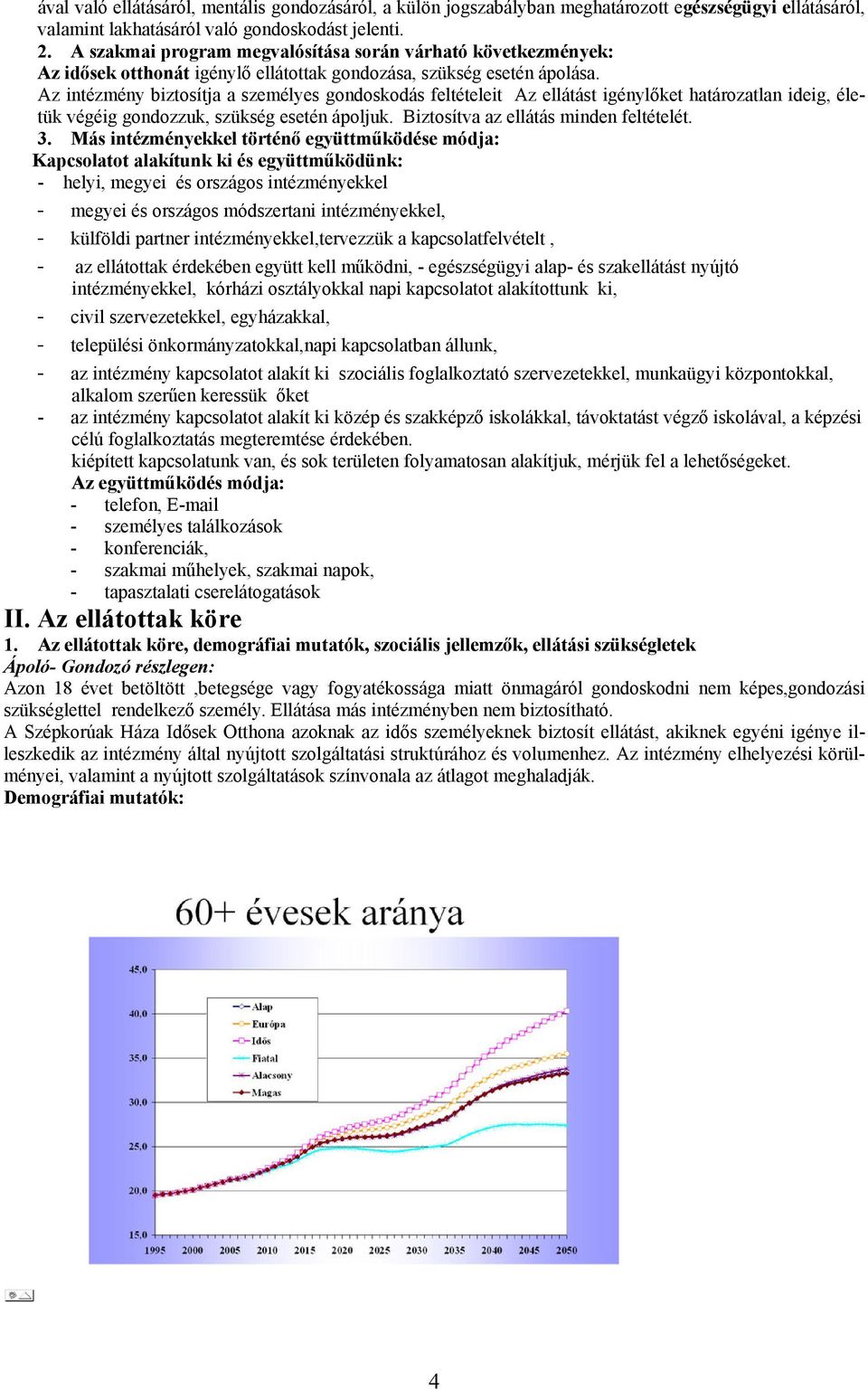 Az intézmény biztosítja a személyes gondoskodás feltételeit Az ellátást igénylőket határozatlan ideig, életük végéig gondozzuk, szükség esetén ápoljuk. Biztosítva az ellátás minden feltételét. 3.