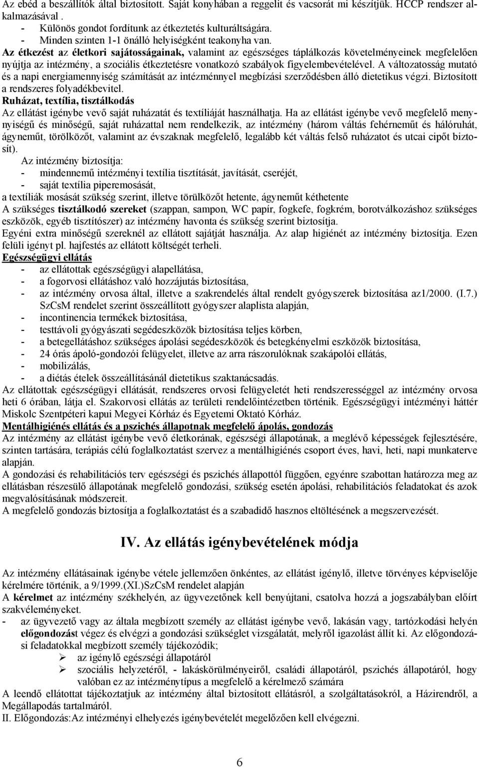 Az étkezést az életkori sajátosságainak, valamint az egészséges táplálkozás követelményeinek megfelelően nyújtja az intézmény, a szociális étkeztetésre vonatkozó szabályok figyelembevételével.