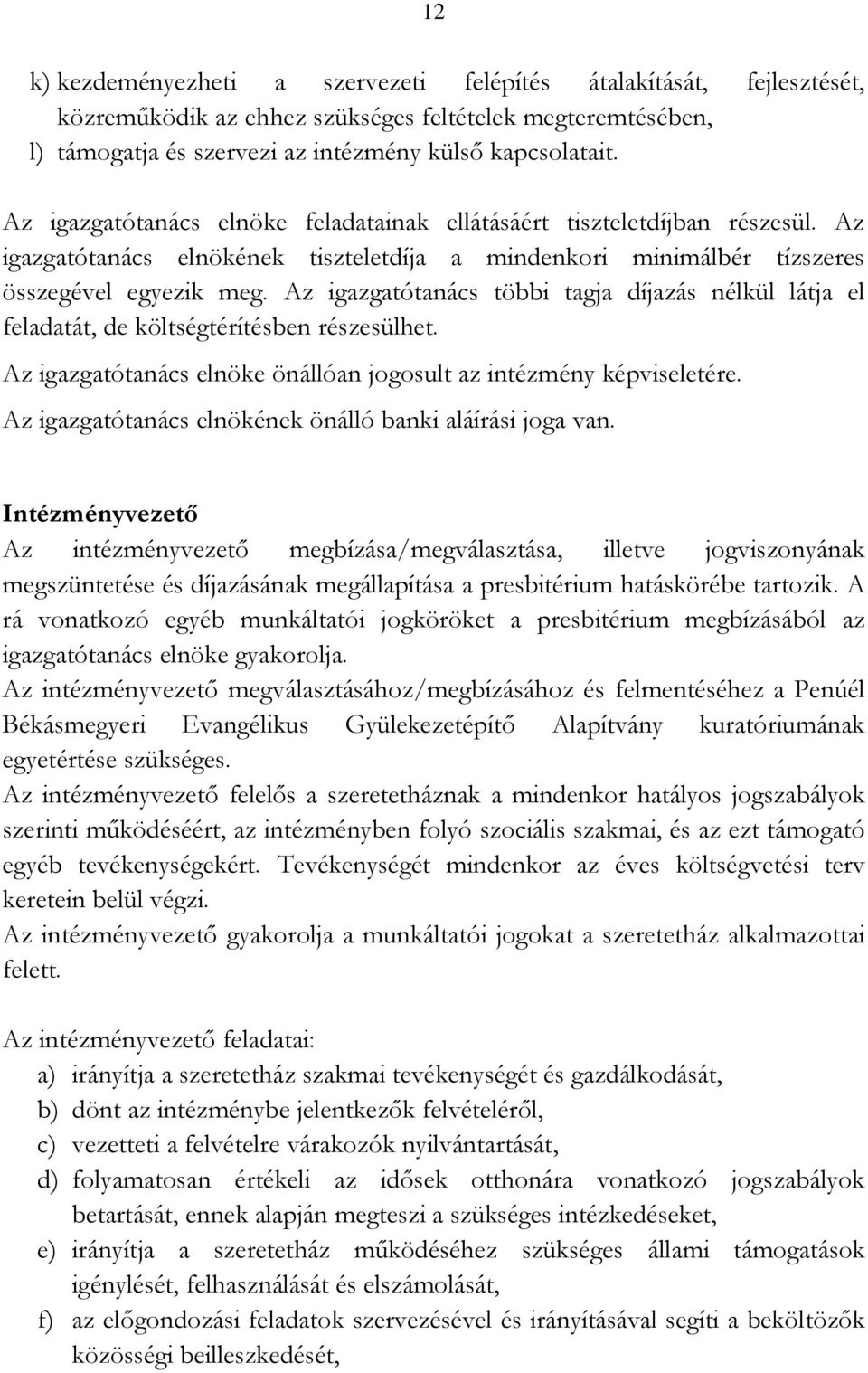 Az igazgatótanács többi tagja díjazás nélkül látja el feladatát, de költségtérítésben részesülhet. Az igazgatótanács elnöke önállóan jogosult az intézmény képviseletére.