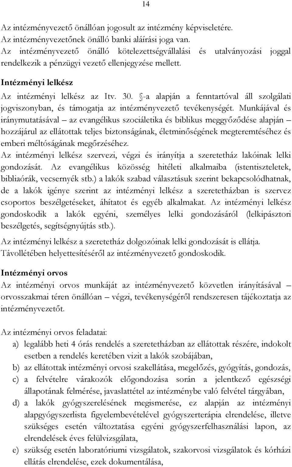 -a alapján a fenntartóval áll szolgálati jogviszonyban, és támogatja az intézményvezető tevékenységét.