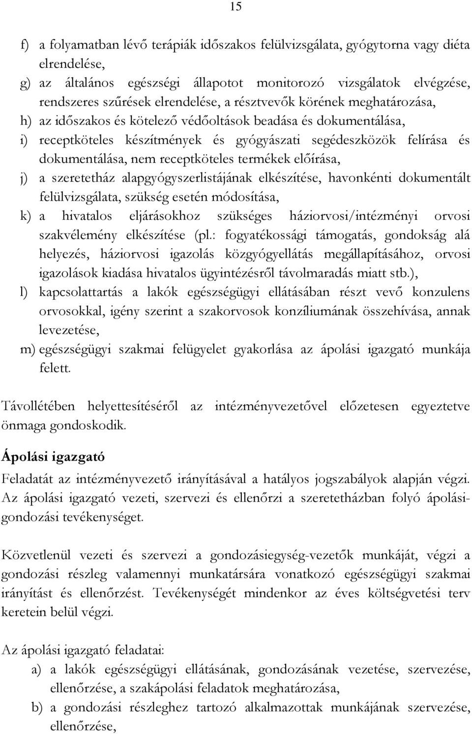 receptköteles termékek előírása, j) a szeretetház alapgyógyszerlistájának elkészítése, havonkénti dokumentált felülvizsgálata, szükség esetén módosítása, k) a hivatalos eljárásokhoz szükséges