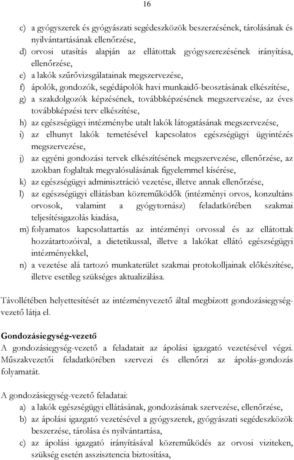 terv elkészítése, h) az egészségügyi intézménybe utalt lakók látogatásának megszervezése, i) az elhunyt lakók temetésével kapcsolatos egészségügyi ügyintézés megszervezése, j) az egyéni gondozási