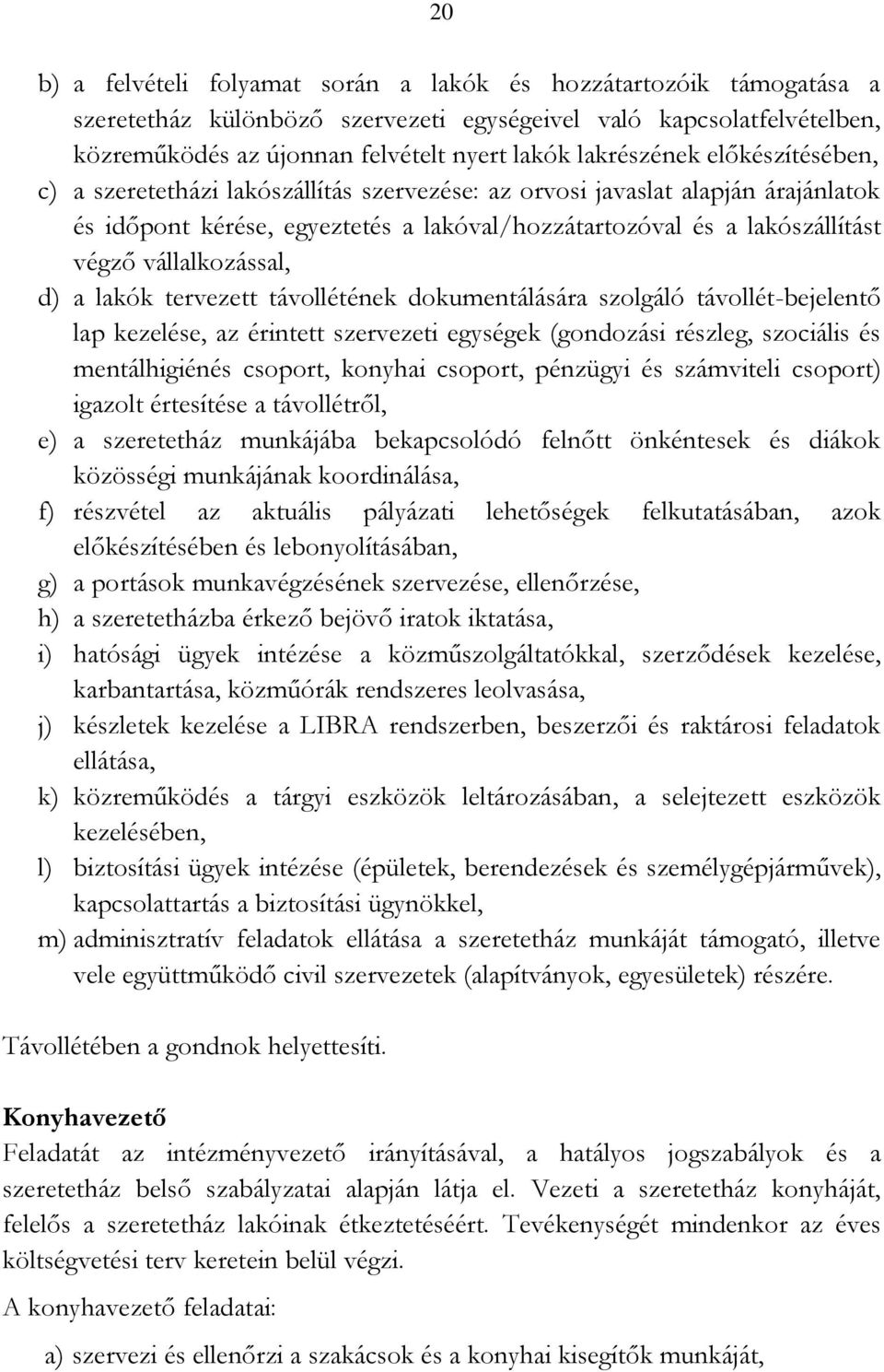 vállalkozással, d) a lakók tervezett távollétének dokumentálására szolgáló távollét-bejelentő lap kezelése, az érintett szervezeti egységek (gondozási részleg, szociális és mentálhigiénés csoport,