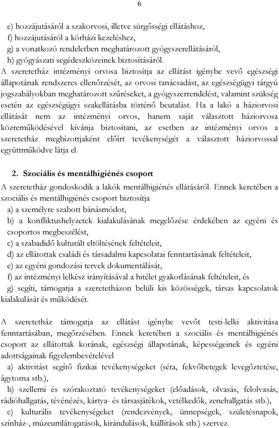 A szeretetház intézményi orvosa biztosítja az ellátást igénybe vevő egészségi állapotának rendszeres ellenőrzését, az orvosi tanácsadást, az egészségügyi tárgyú jogszabályokban meghatározott