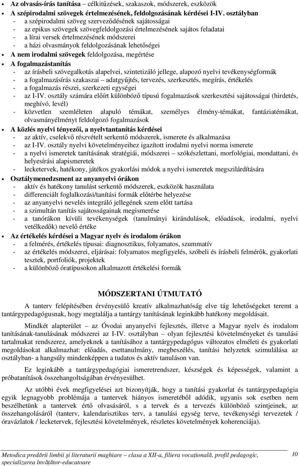 feldolgozásának lehetıségei A nem irodalmi szövegek feldolgozása, megértése A fogalmazástanítás - az írásbeli szövegalkotás alapelvei, szintetizáló jellege, alapozó nyelvi tevékenységformák - a