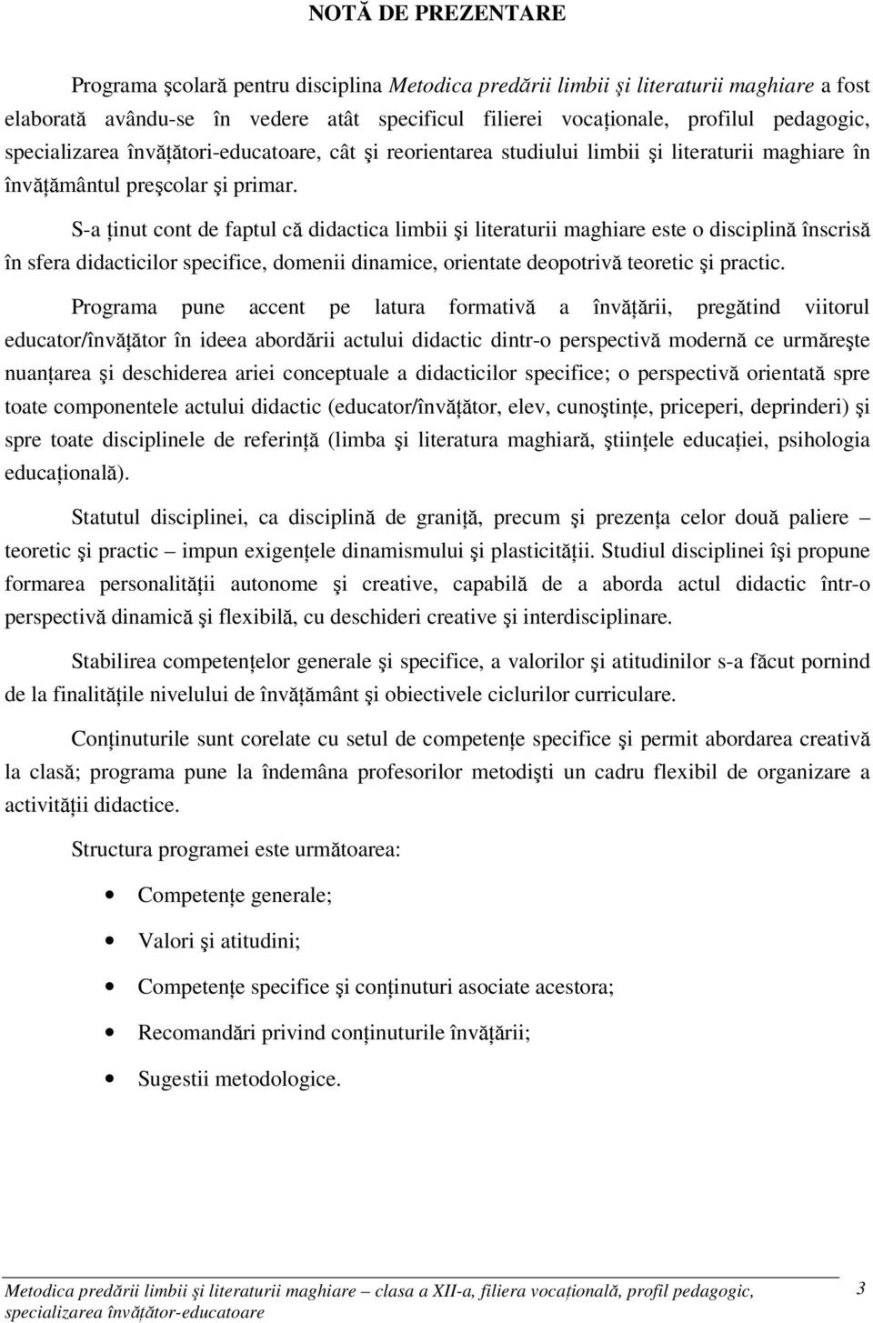 S-a Ńinut cont de faptul că didactica limbii şi literaturii maghiare este o disciplină înscrisă în sfera didacticilor specifice, domenii dinamice, orientate deopotrivă teoretic şi practic.