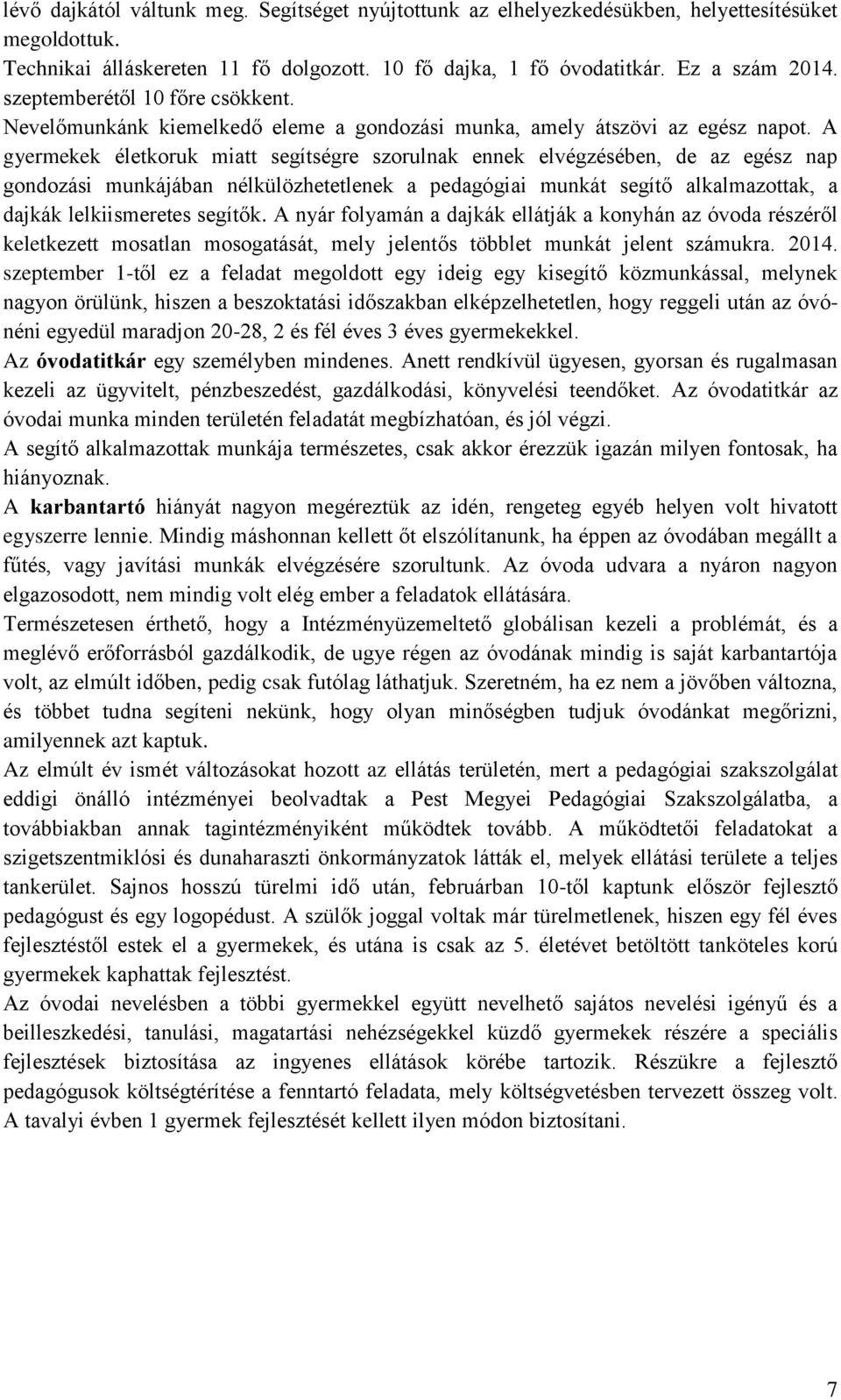 A gyermekek életkoruk miatt segítségre szorulnak ennek elvégzésében, de az egész nap gondozási munkájában nélkülözhetetlenek a pedagógiai munkát segítő alkalmazottak, a dajkák lelkiismeretes segítők.