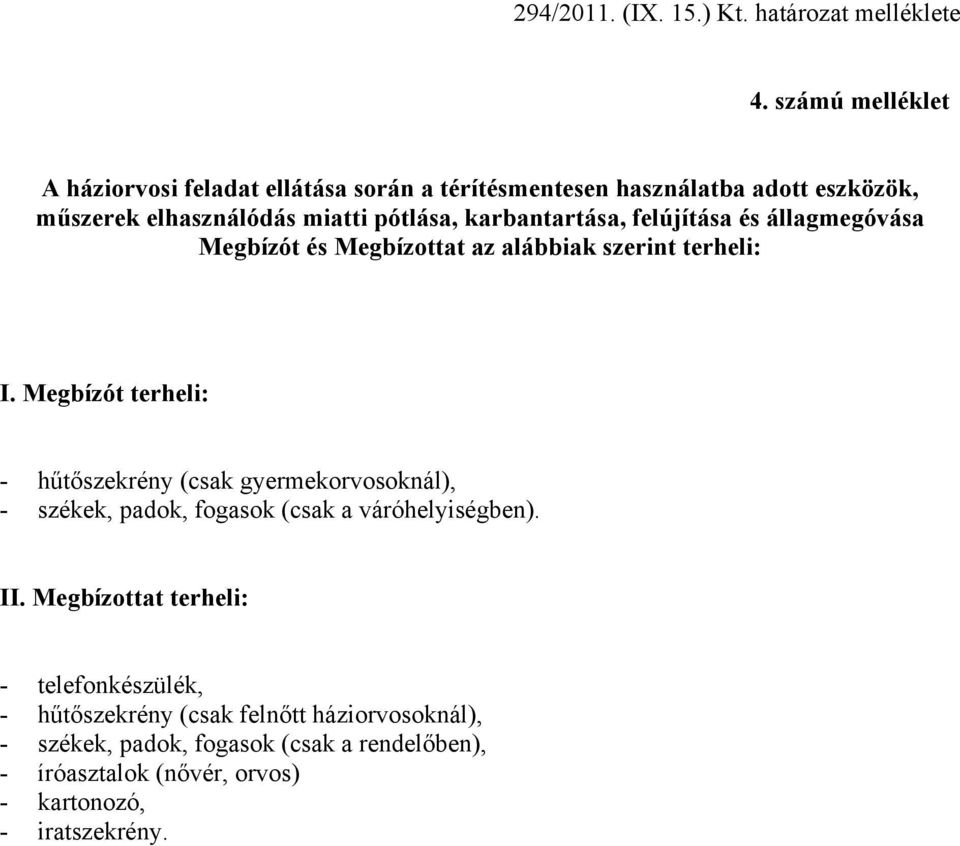 Megbízót terheli: - hűtőszekrény (csak gyermekorvosoknál), - székek, padok, fogasok (csak a váróhelyiségben). II.