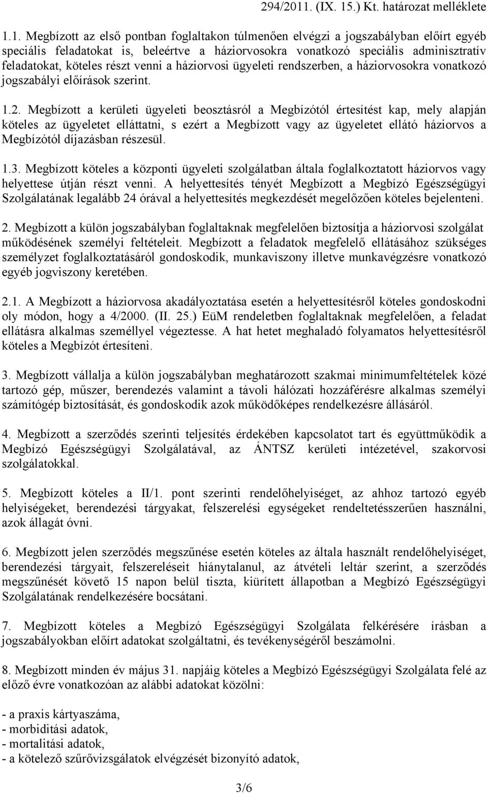 Megbízott a kerületi ügyeleti beosztásról a Megbízótól értesítést kap, mely alapján köteles az ügyeletet elláttatni, s ezért a Megbízott vagy az ügyeletet ellátó háziorvos a Megbízótól díjazásban