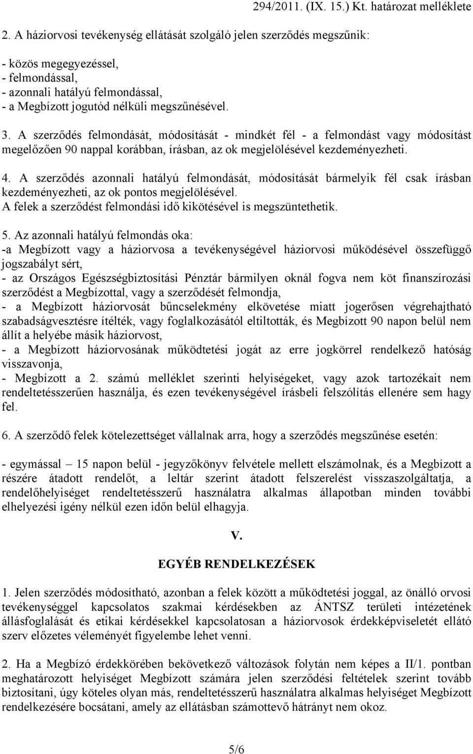 A szerződés azonnali hatályú felmondását, módosítását bármelyik fél csak írásban kezdeményezheti, az ok pontos megjelölésével. A felek a szerződést felmondási idő kikötésével is megszüntethetik. 5.