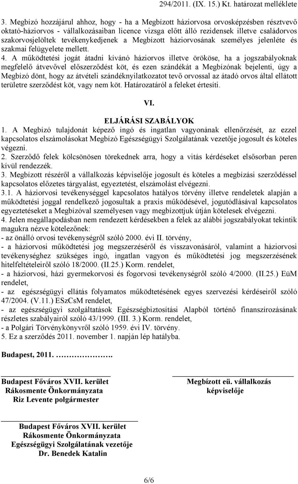 A működtetési jogát átadni kívánó háziorvos illetve örököse, ha a jogszabályoknak megfelelő átvevővel előszerződést köt, és ezen szándékát a Megbízónak bejelenti, úgy a Megbízó dönt, hogy az átvételi