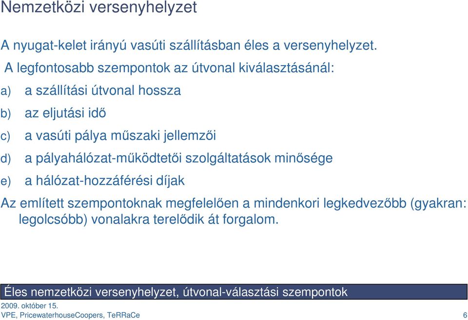 jellemzıi d) a pályahálózat-mőködtetıi szolgáltatások minısége e) a hálózat-hozzáférési díjak Az említett szempontoknak megfelelıen a