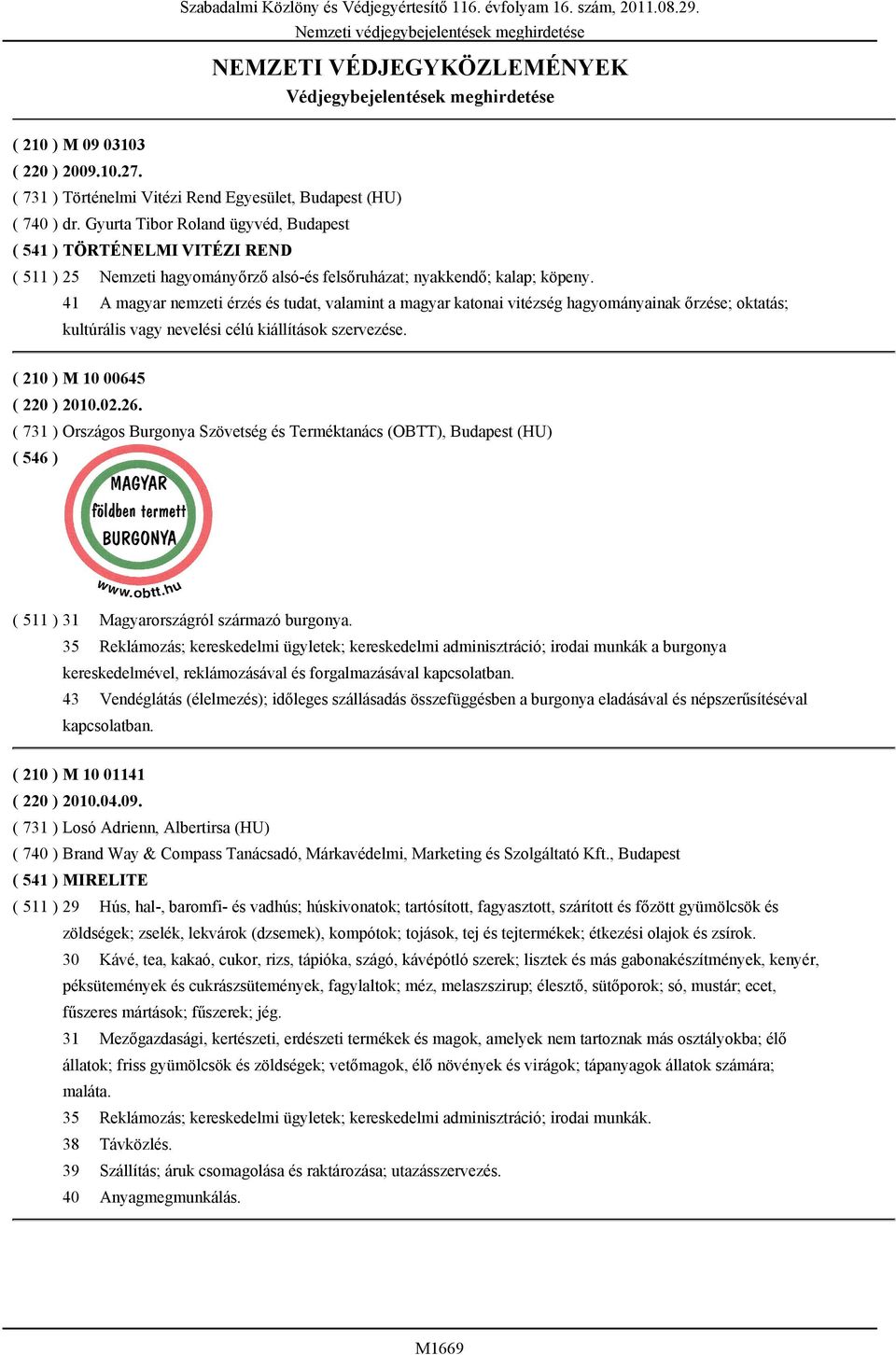 Gyurta Tibor Roland ügyvéd, Budapest ( 541 ) TÖRTÉNELMI VITÉZI REND ( 511 ) 25 41 Nemzeti hagyományőrző alsó-és felsőruházat; nyakkendő; kalap; köpeny.