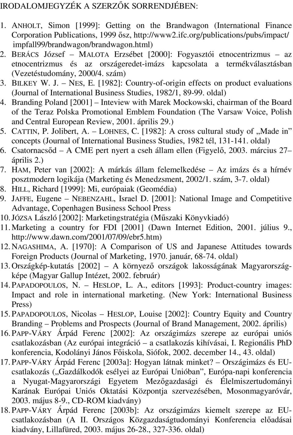 BERÁCS József MALOTA Erzsébet [2000]: Fogyasztói etnocentrizmus az etnocentrizmus és az országeredet-imázs kapcsolata a termékválasztásban (Vezetéstudomány, 2000/4. szám) 3. BILKEY W. J. NES, E.