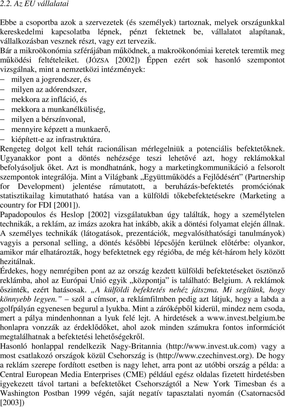 (JÓZSA [2002]) Éppen ezért sok hasonló szempontot vizsgálnak, mint a nemzetközi intézmények: milyen a jogrendszer, és milyen az adórendszer, mekkora az infláció, és mekkora a munkanélküliség, milyen