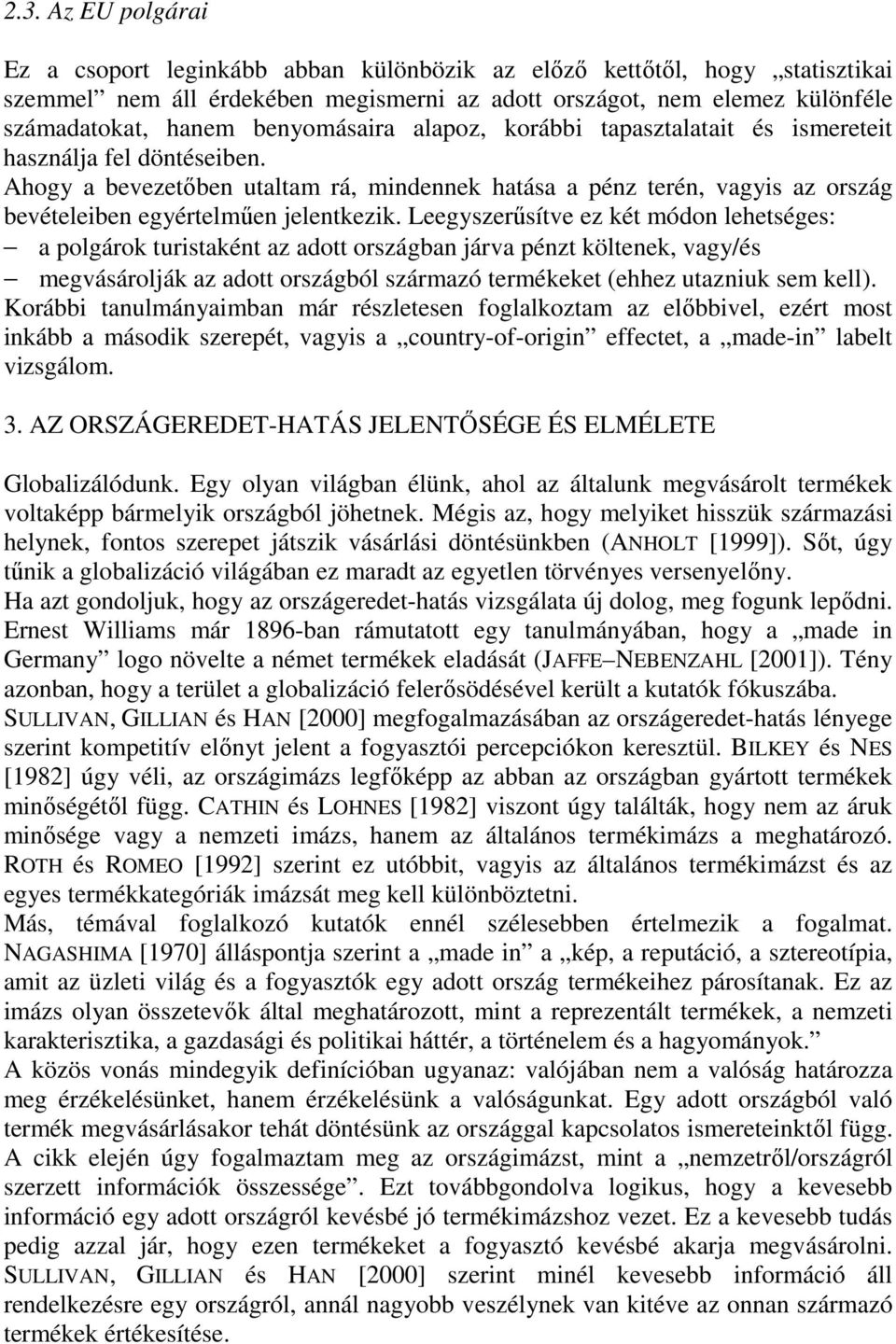 Ahogy a bevezetőben utaltam rá, mindennek hatása a pénz terén, vagyis az ország bevételeiben egyértelműen jelentkezik.