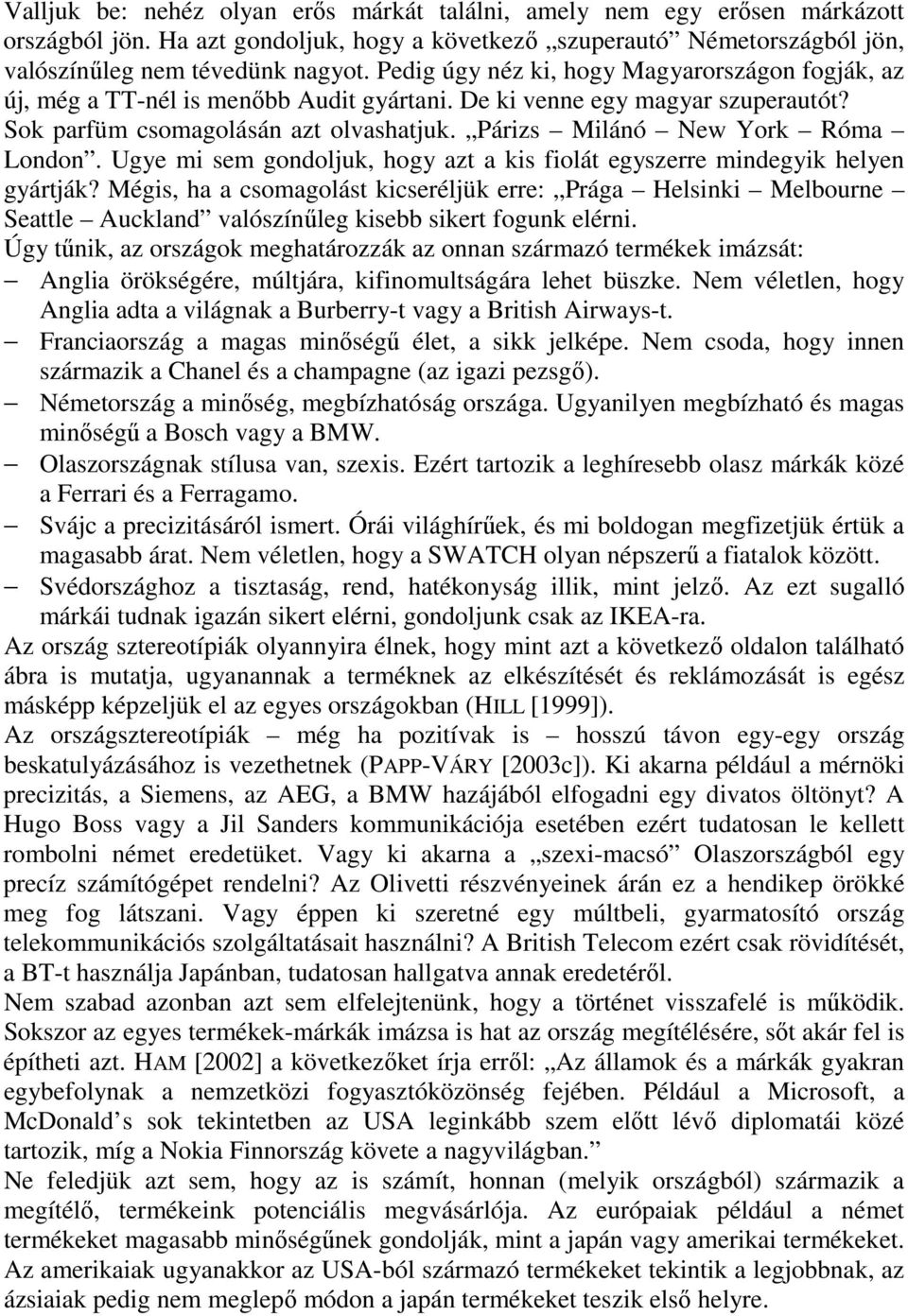 Párizs Milánó New York Róma London. Ugye mi sem gondoljuk, hogy azt a kis fiolát egyszerre mindegyik helyen gyártják?