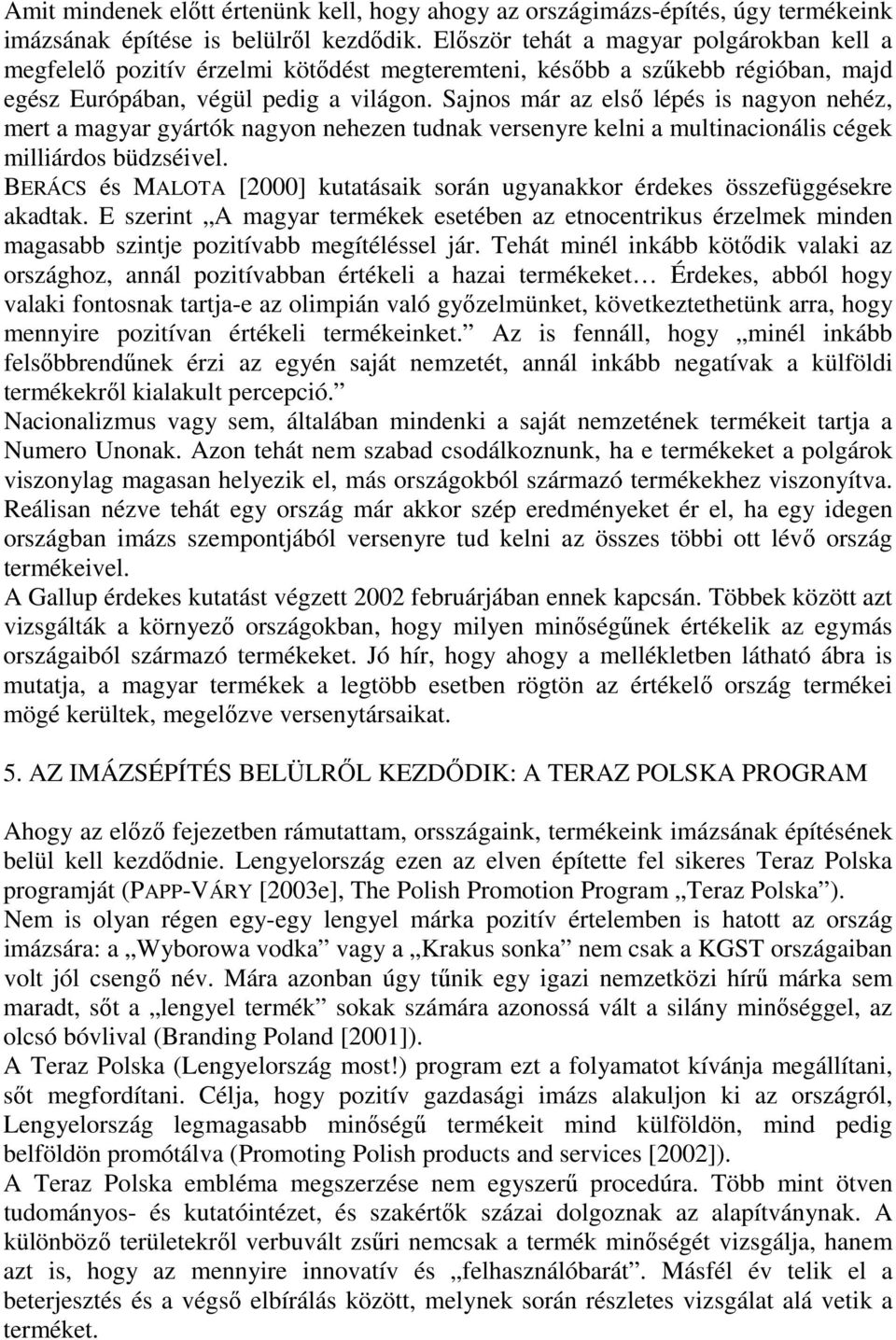 Sajnos már az első lépés is nagyon nehéz, mert a magyar gyártók nagyon nehezen tudnak versenyre kelni a multinacionális cégek milliárdos büdzséivel.