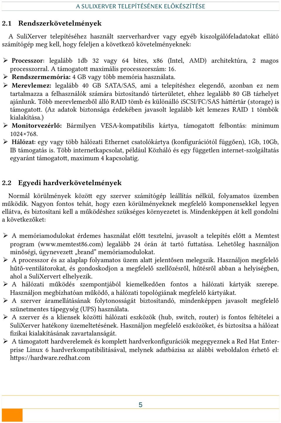 legalább 1db 32 vagy 64 bites, x86 (Intel, AMD) architektúra, 2 magos processzorral. A támogatott maximális processzorszám: 16. Rendszermemória: 4 GB vagy több memória használata.