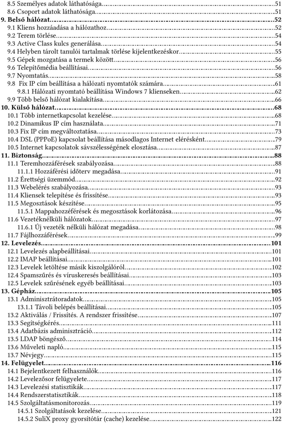 8 Fix IP cím beállítása a hálózati nyomtatók számára...61 9.8.1 Hálózati nyomtató beállítása Windows 7 klienseken...62 9.9 Több belső hálózat kialakítása...66 10. Külső hálózat...68 10.