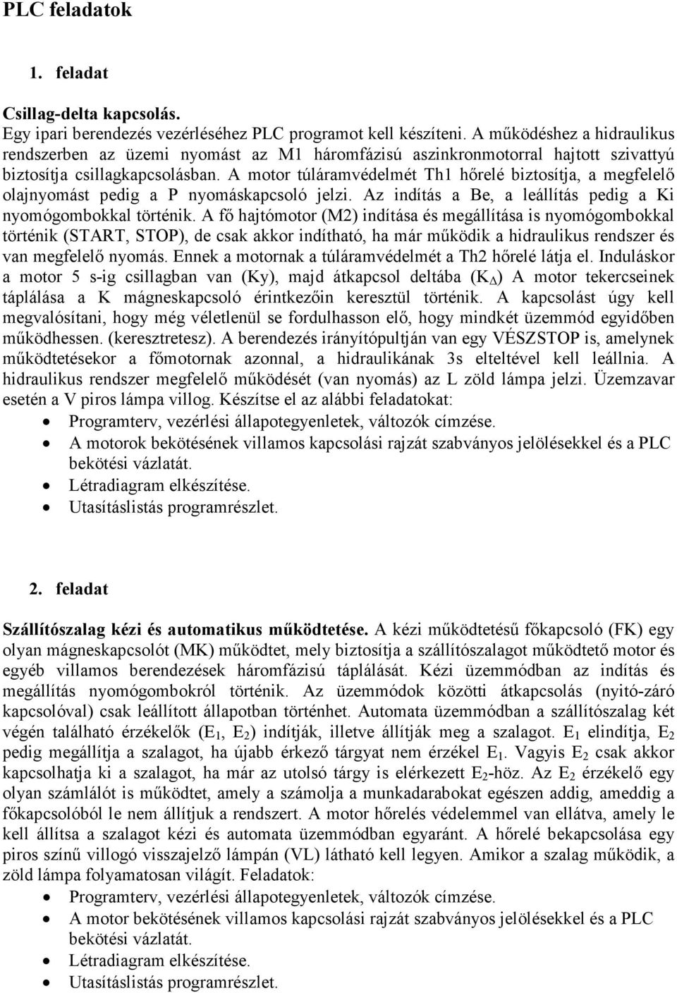 A motor túláramvédelmét Th1 hőrelé biztosítja, a megfelelő olajnyomást pedig a P nyomáskapcsoló jelzi. Az indítás a Be, a leállítás pedig a Ki nyomógombokkal történik.