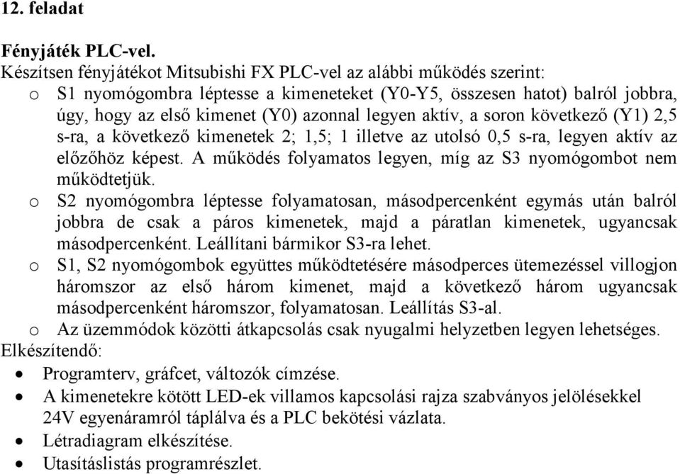 aktív, a soron következő (Y1) 2,5 s-ra, a következő kimenetek 2; 1,5; 1 illetve az utolsó 0,5 s-ra, legyen aktív az előzőhöz képest. A működés folyamatos legyen, míg az S3 nyomógombot nem működtetjük.