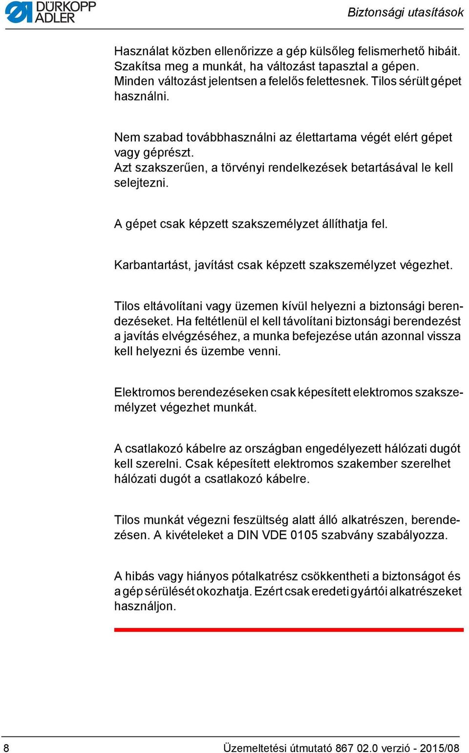 A gépet csak képzett szakszemélyzet állíthatja fel. Karbantartást, javítást csak képzett szakszemélyzet végezhet. Tilos eltávolítani vagy üzemen kívül helyezni a biztonsági berendezéseket.