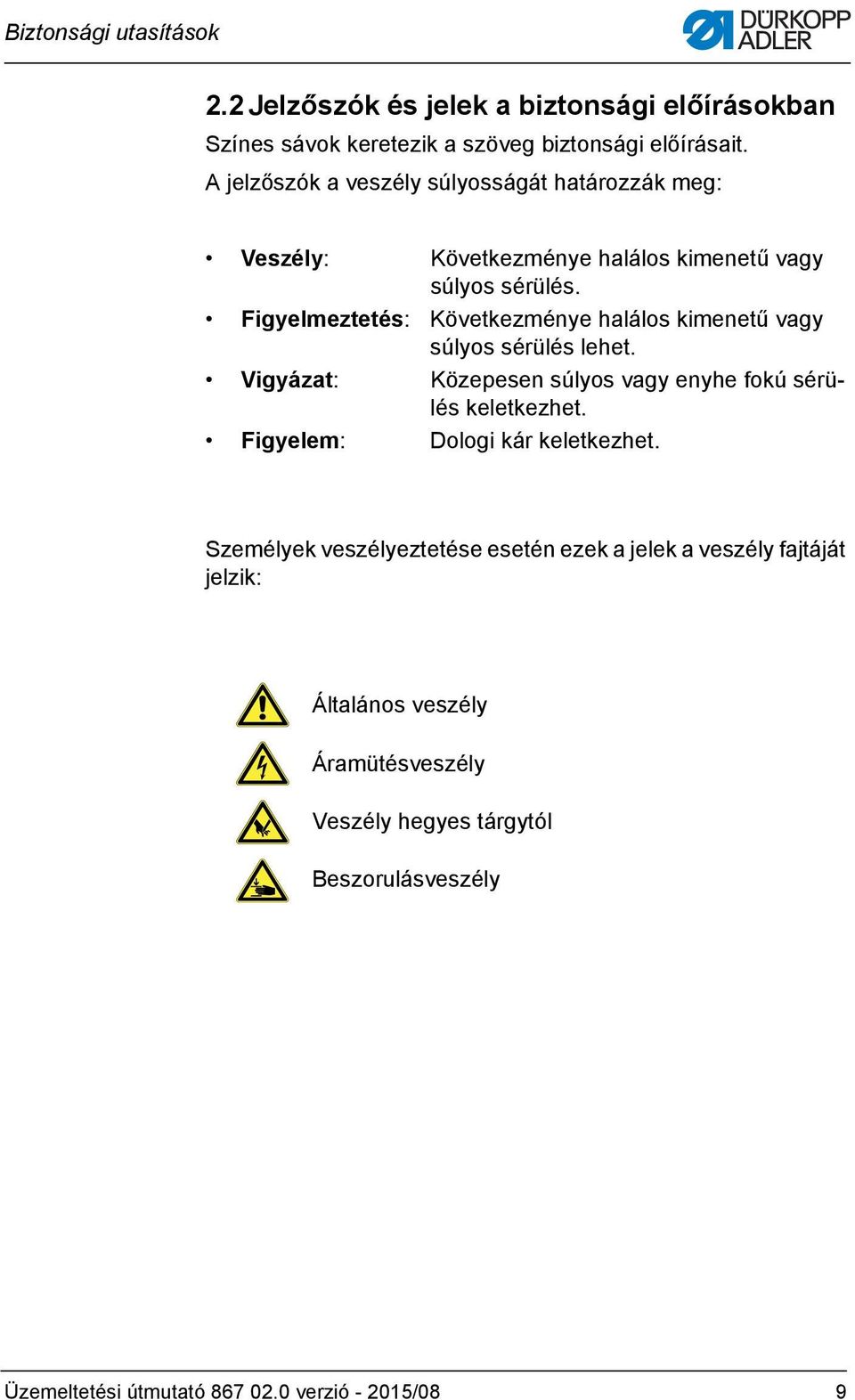 Figyelmeztetés: Következménye halálos kimenetű vagy súlyos sérülés lehet. Vigyázat: Közepesen súlyos vagy enyhe fokú sérülés keletkezhet.