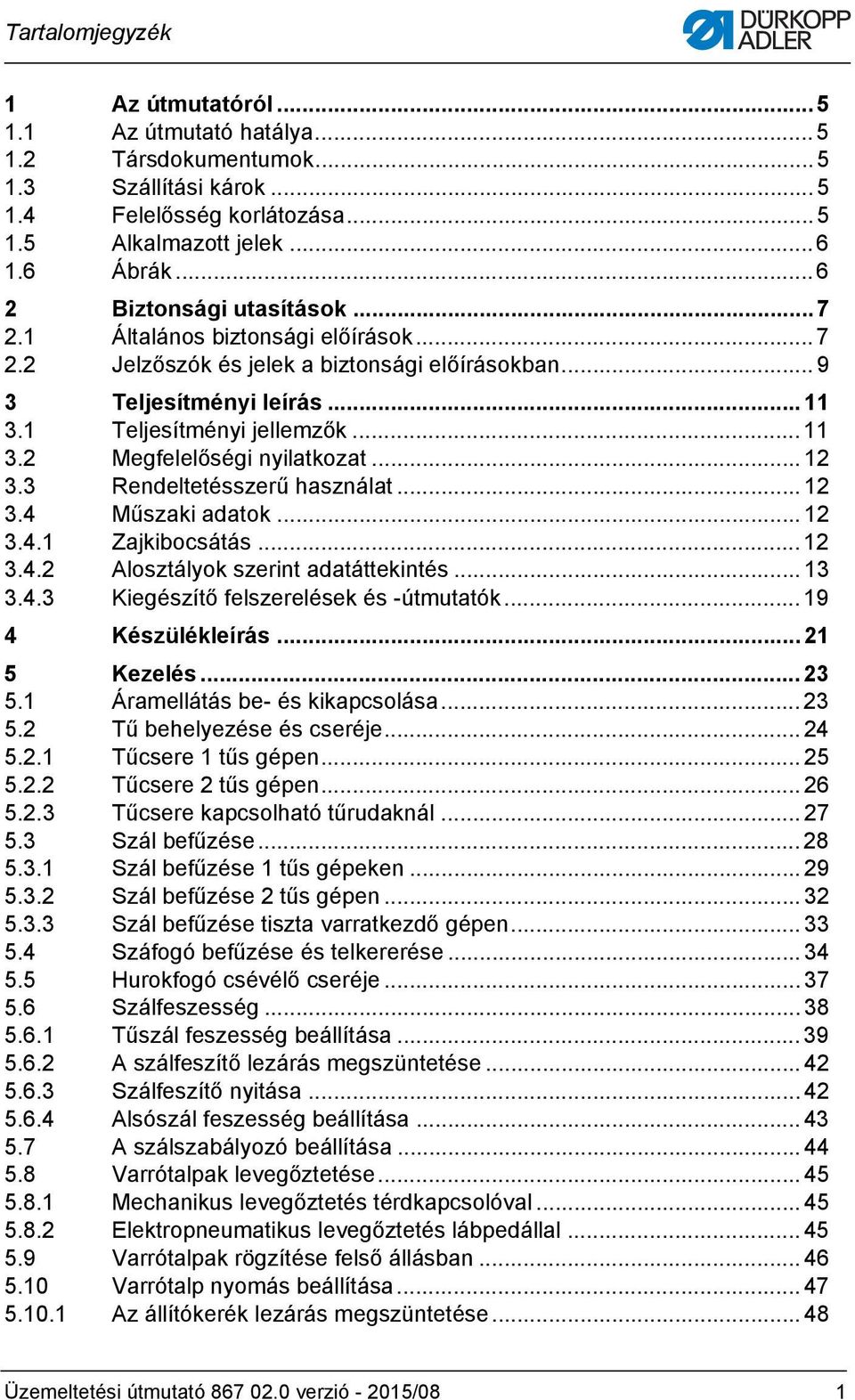 .. 3.4 Műszaki adatok... 3.4. Zajkibocsátás... 3.4. Alosztályok szerint adatáttekintés... 3 3.4.3 Kiegészítő felszerelések és -útmutatók... 9 4 Készülékleírás... 5 Kezelés... 3 5.