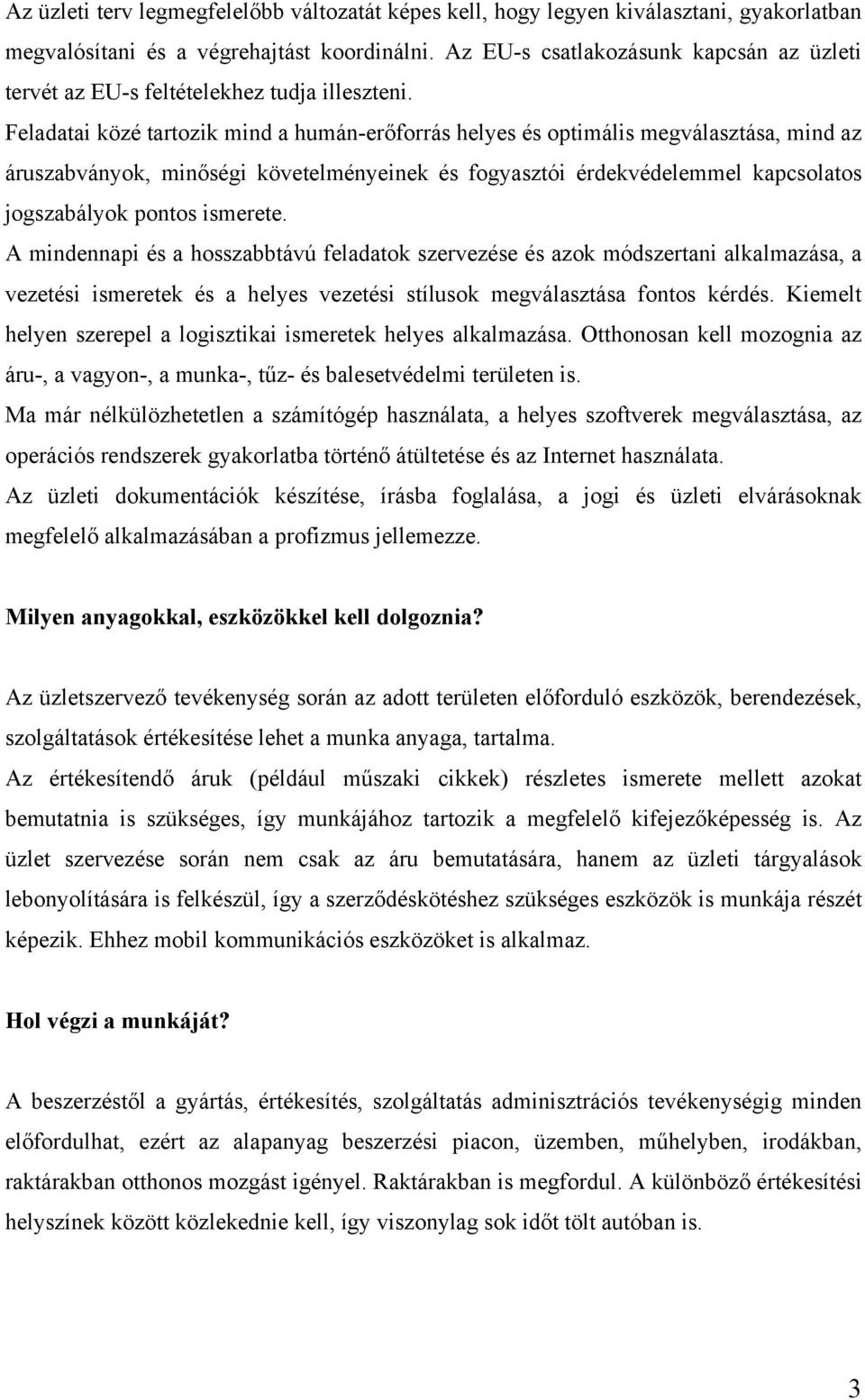 Feladatai közé tartozik mind a humán-erőforrás helyes és optimális megválasztása, mind az áruszabványok, minőségi követelményeinek és fogyasztói érdekvédelemmel kapcsolatos jogszabályok pontos