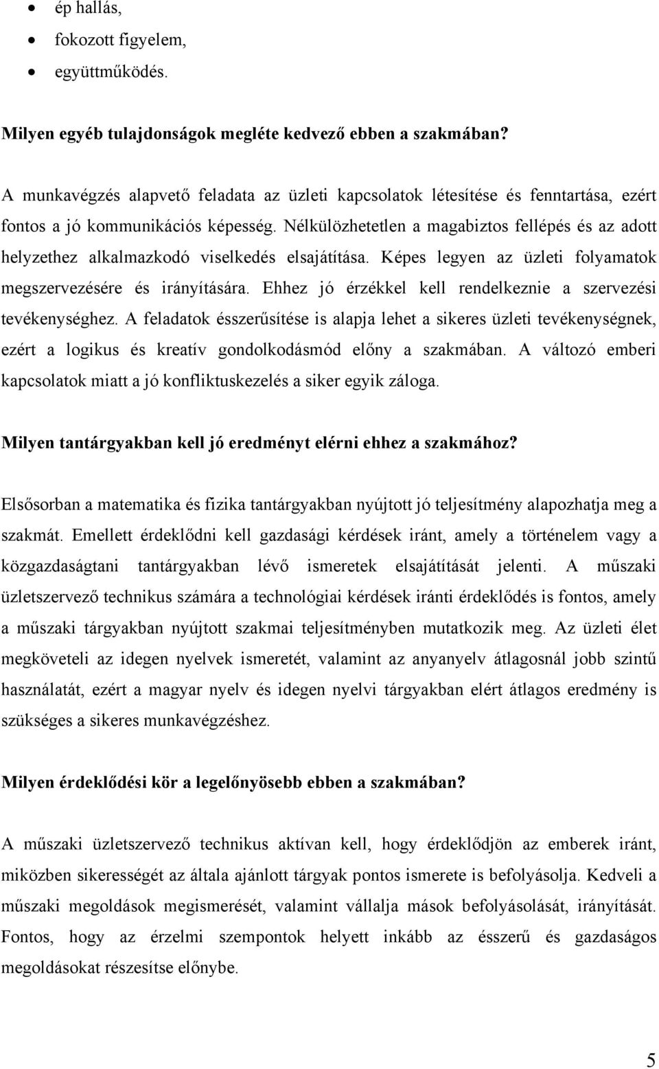 Nélkülözhetetlen a magabiztos fellépés és az adott helyzethez alkalmazkodó viselkedés elsajátítása. Képes legyen az üzleti folyamatok megszervezésére és irányítására.
