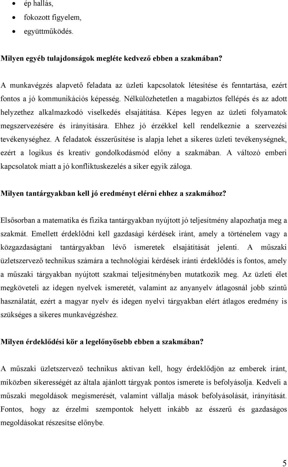 Nélkülözhetetlen a magabiztos fellépés és az adott helyzethez alkalmazkodó viselkedés elsajátítása. Képes legyen az üzleti folyamatok megszervezésére és irányítására.