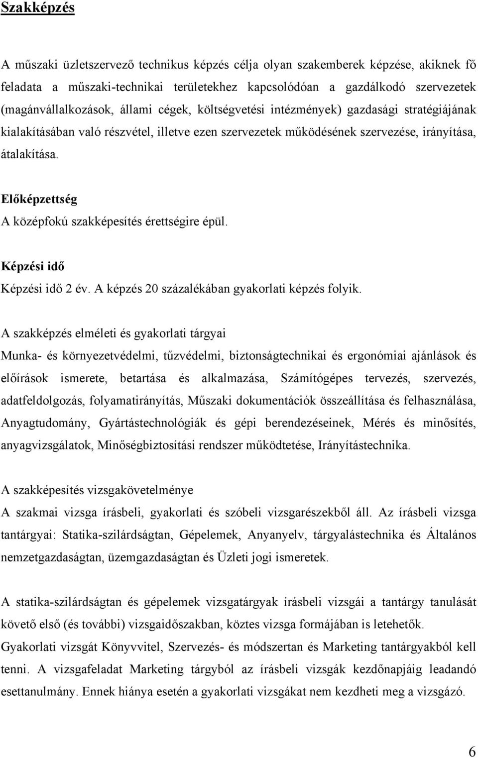 Előképzettség A középfokú szakképesítés érettségire épül. Képzési idő Képzési idő 2 év. A képzés 20 százalékában gyakorlati képzés folyik.