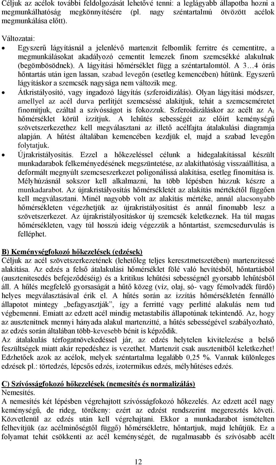 A lágyítási hőmérséklet függ a széntartalomtól. A 3 4 órás hőntartás után igen lassan, szabad levegőn (esetleg kemencében) hűtünk. Egyszerű lágyításkor a szemcsék nagysága nem változik meg.