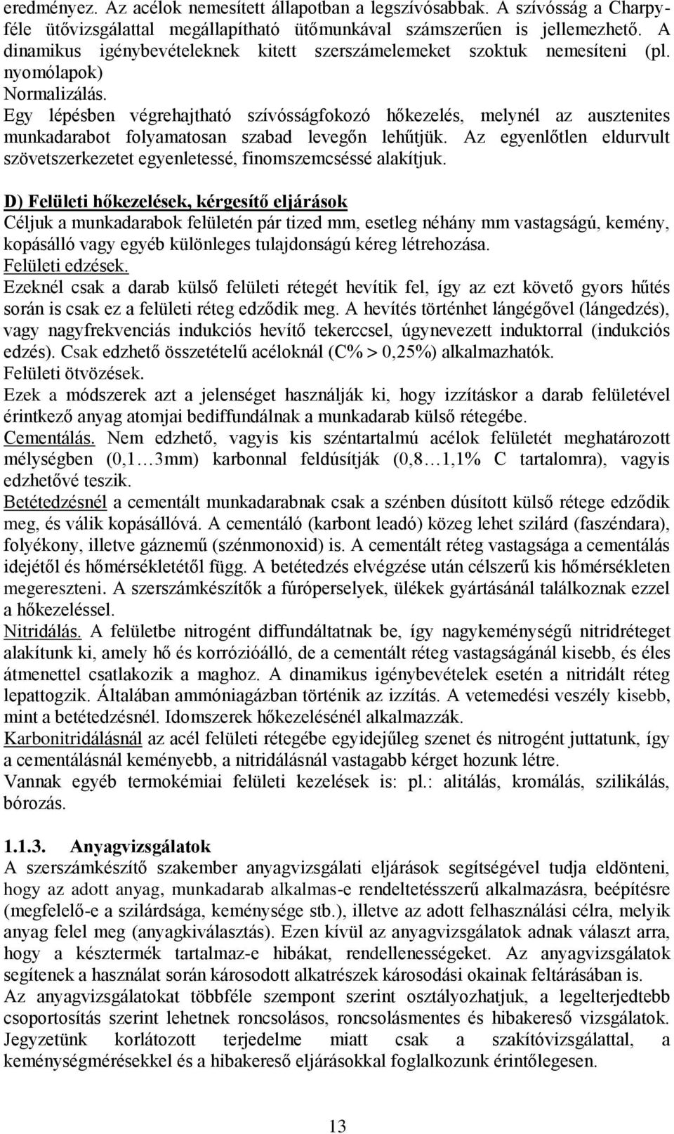 Egy lépésben végrehajtható szívósságfokozó hőkezelés, melynél az ausztenites munkadarabot folyamatosan szabad levegőn lehűtjük.