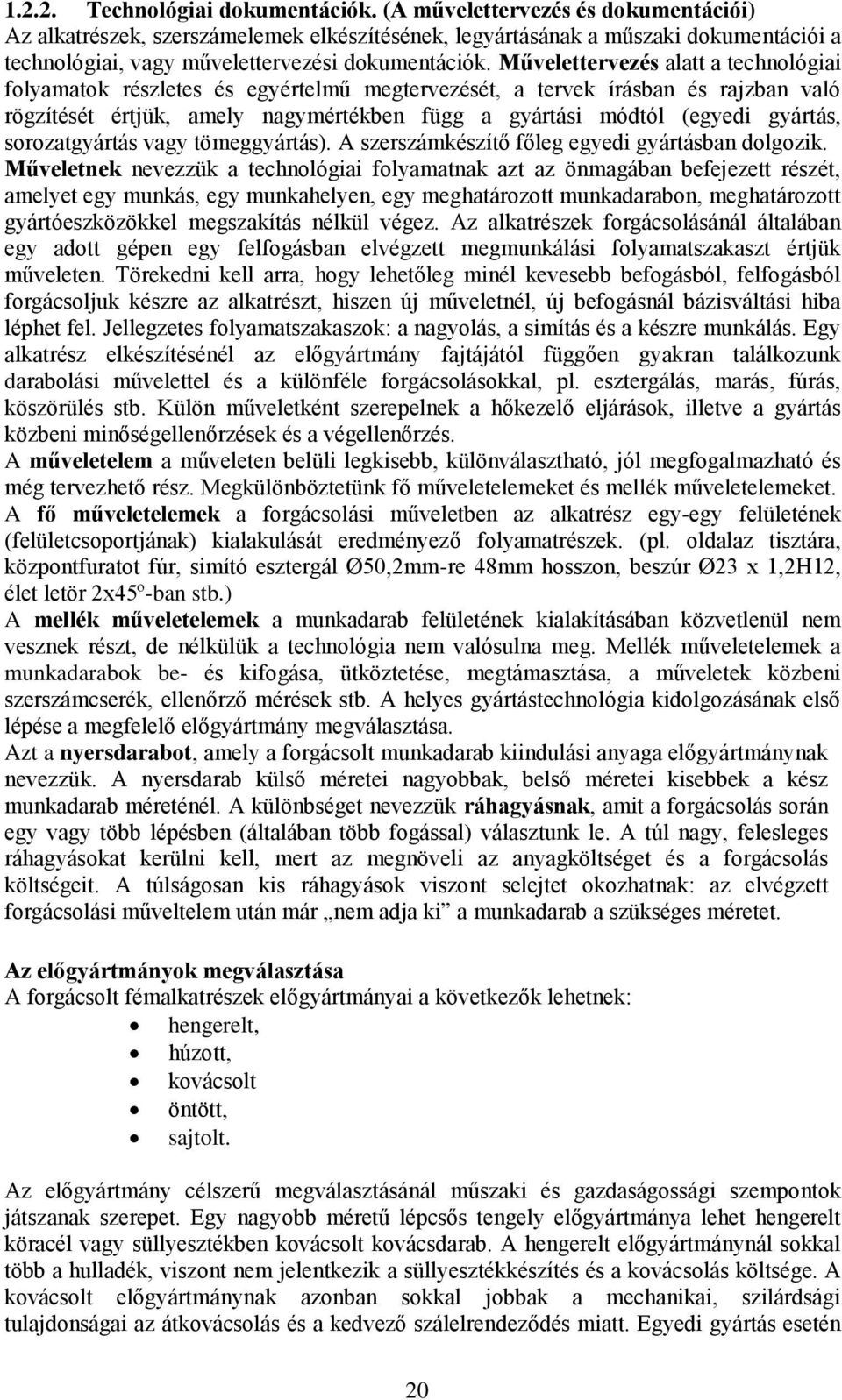 Művelettervezés alatt a technológiai folyamatok részletes és egyértelmű megtervezését, a tervek írásban és rajzban való rögzítését értjük, amely nagymértékben függ a gyártási módtól (egyedi gyártás,