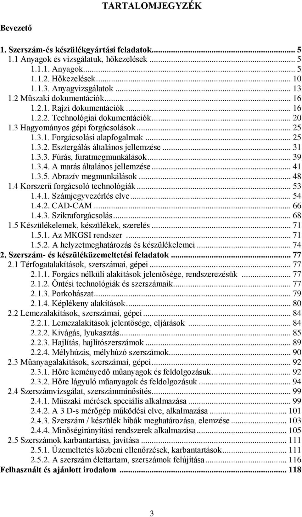 .. 31 1.3.3. Fúrás, furatmegmunkálások... 39 1.3.4. A marás általános jellemzése... 41 1.3.5. Abrazív megmunkálások... 48 1.4 Korszerű forgácsoló technológiák... 53 1.4.1. Számjegyvezérlés elve... 54 1.