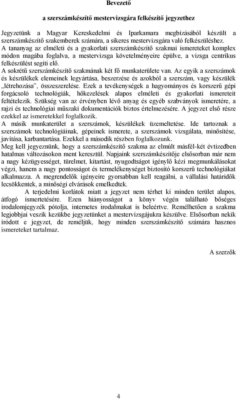 A tananyag az elméleti és a gyakorlati szerszámkészítő szakmai ismereteket komplex módon magába foglalva, a mestervizsga követelményeire épülve, a vizsga centrikus felkészülést segíti elő.