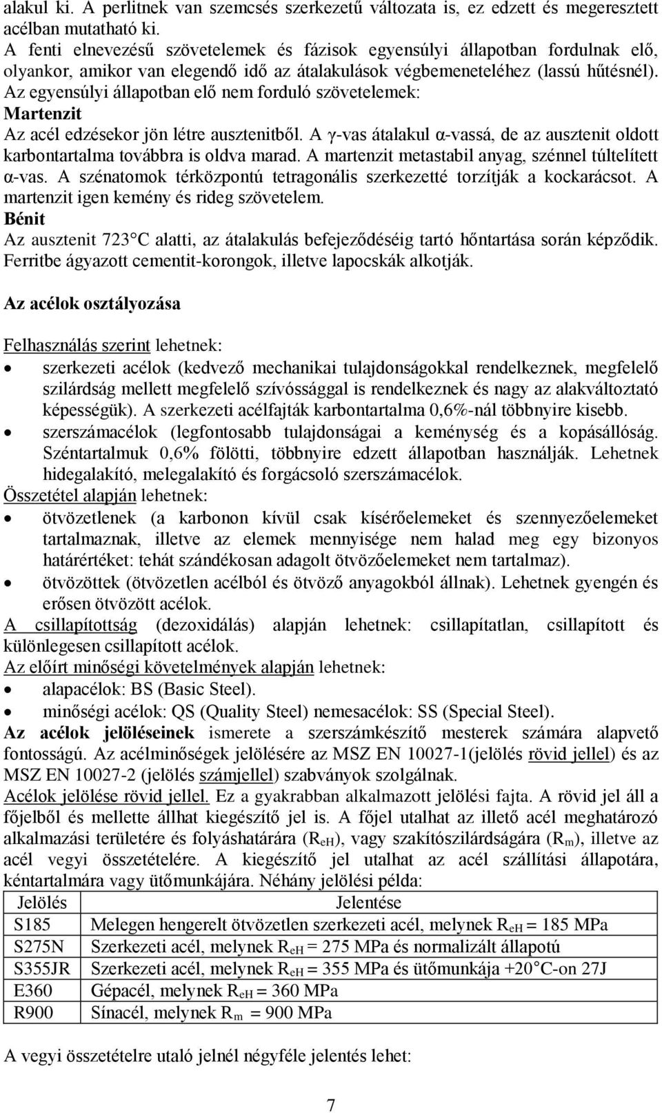 Az egyensúlyi állapotban elő nem forduló szövetelemek: Martenzit Az acél edzésekor jön létre ausztenitből. A γ-vas átalakul α-vassá, de az ausztenit oldott karbontartalma továbbra is oldva marad.