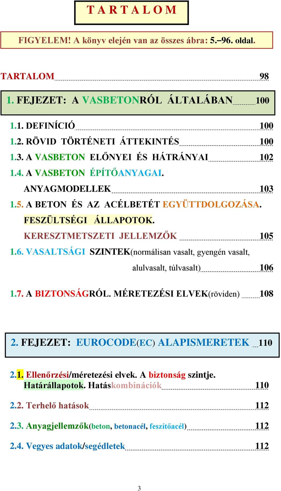 VASALTSÁGI SZINTEK(normálisan vasalt, gyengén vasalt, alulvasalt, túlvasalt) 106 1.7. A BIZTONSÁGRÓL. MÉRETEZÉSI ELVEK(röviden) 108 2. FEJEZET: EUROCODE() ALAPISMERETEK 110 2.1. Ellenőrzési/méretezési elvek.