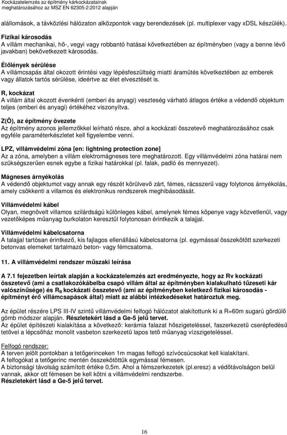 Élőlények sérülése A villámcsapás által okozott érintési vagy lépésfeszültség miatti áramütés következtében az emberek vagy állatok tartós sérülése, ideértve az élet elvesztését is.