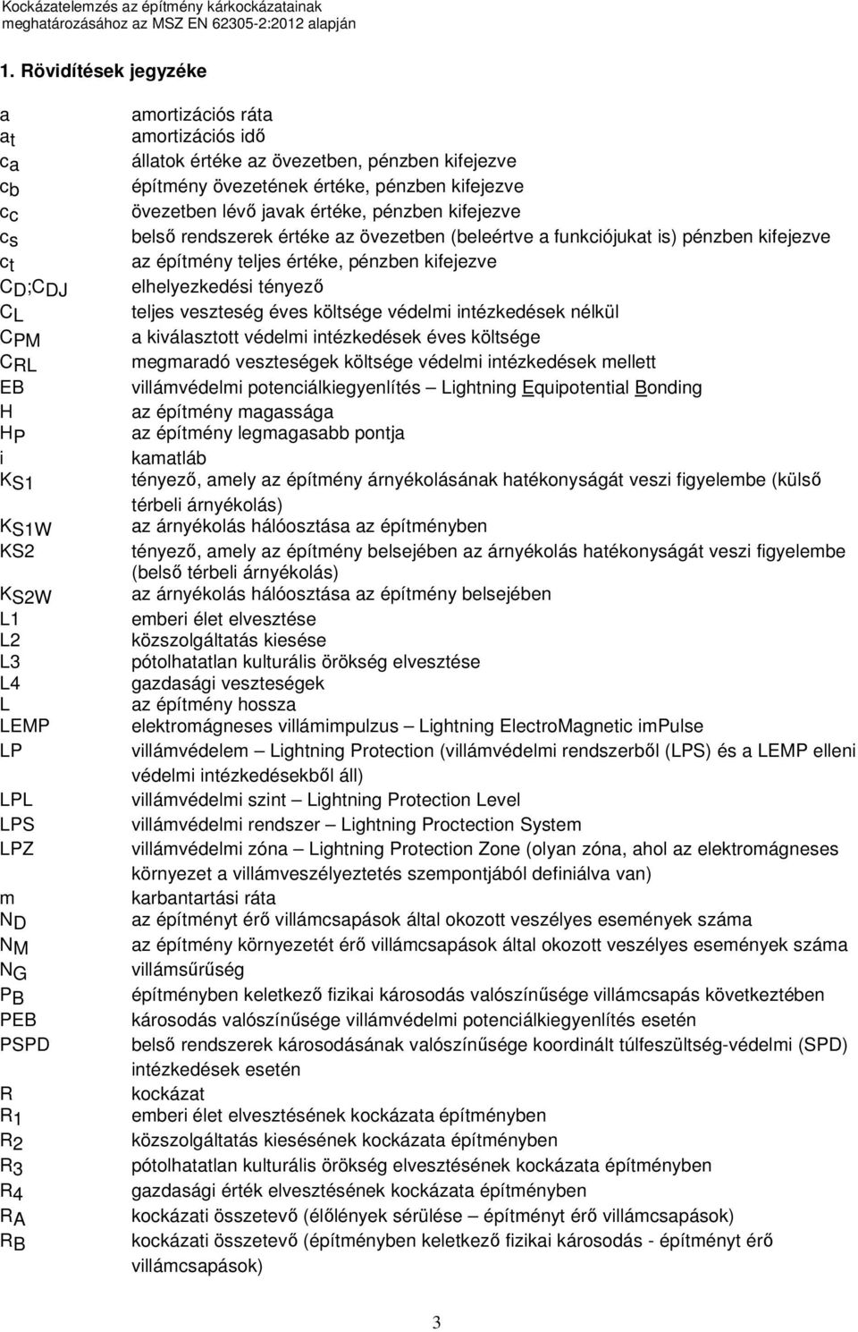 funkciójukat is) pénzben kifejezve az építmény teljes értéke, pénzben kifejezve elhelyezkedési tényező teljes veszteség éves költsége védelmi intézkedések nélkül a kiválasztott védelmi intézkedések