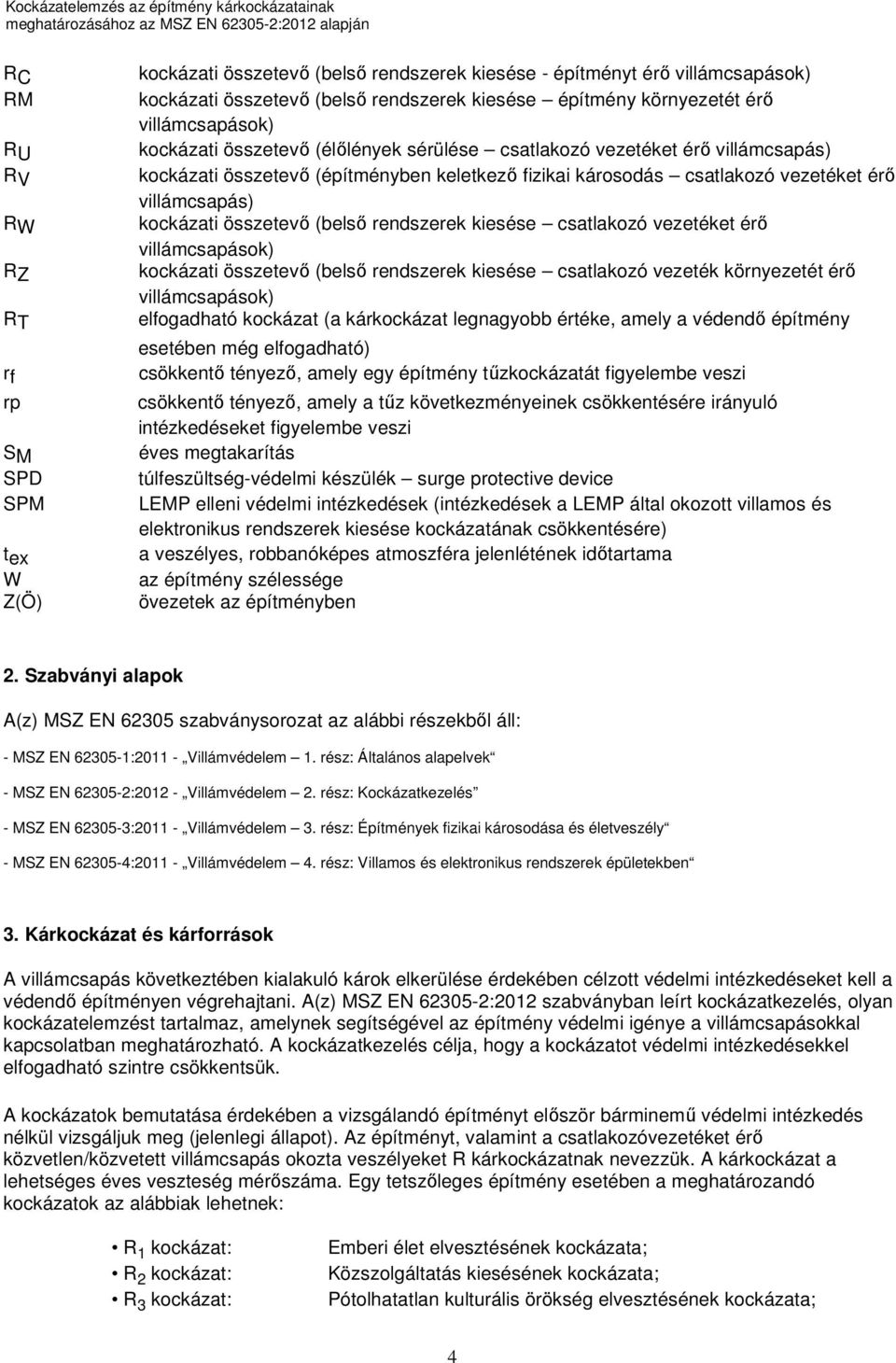 kockázati összetevő (belső rendszerek kiesése csatlakozó vezetéket érő villámcsapások) kockázati összetevő (belső rendszerek kiesése csatlakozó vezeték környezetét érő villámcsapások) elfogadható