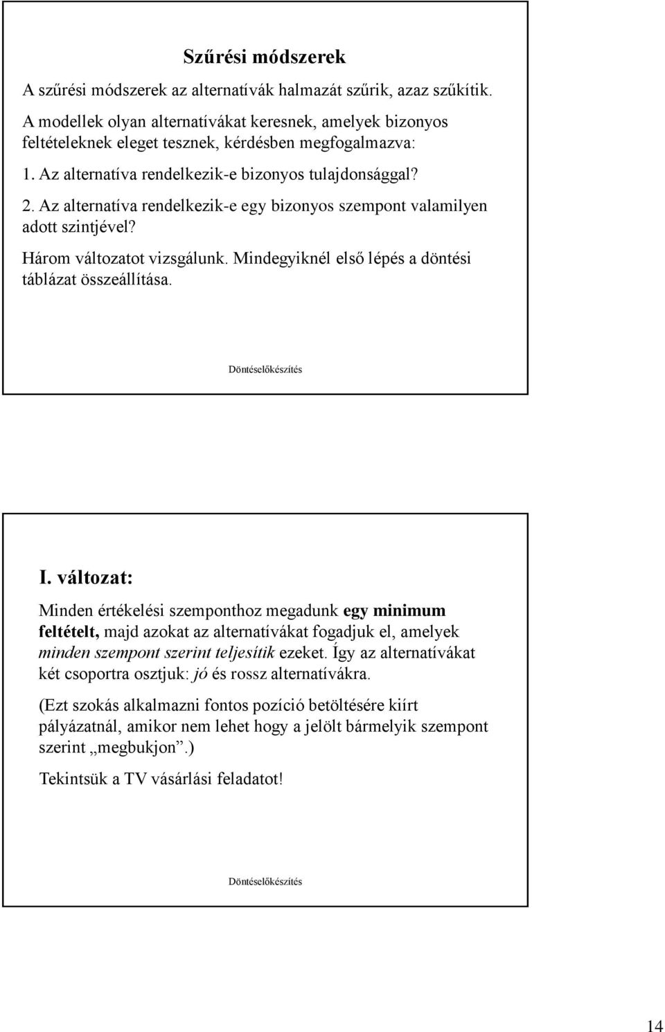 Az alternatíva rendelkezik-e egy bizonyos szempont valamilyen adott szintjével? Három változatot vizsgálunk. Mindegyiknél első lépés a döntési táblázat összeállítása. I.