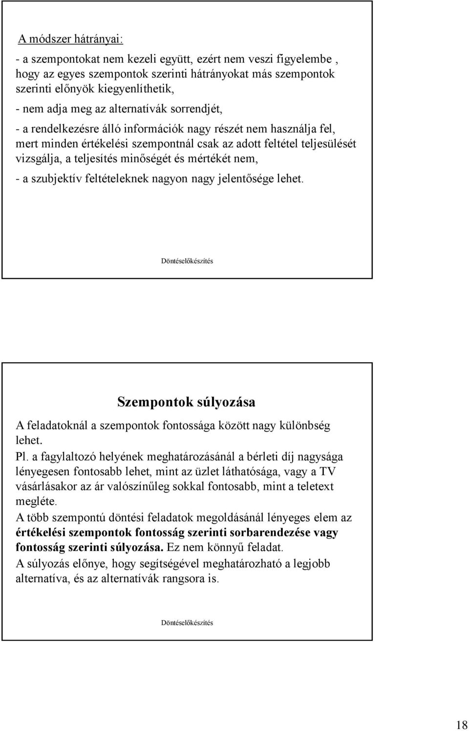 mértékét nem, - a szubjektív feltételeknek nagyon nagy jelentősége lehet. Szempontok súlyozása A feladatoknál a szempontok fontossága között nagy különbség lehet. Pl.