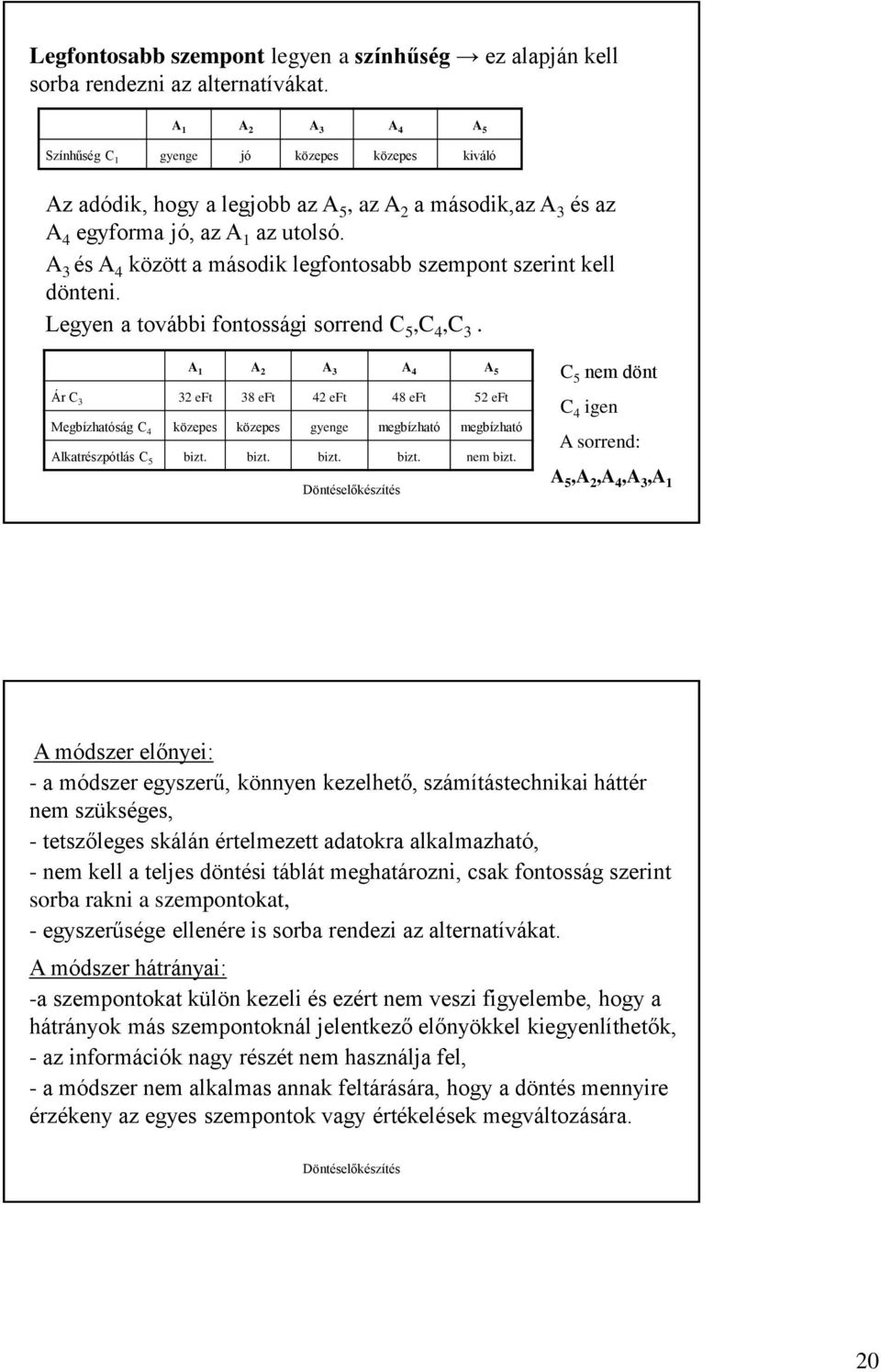 A 3 és A 4 között a második legfontosabb szempont szerint kell dönteni. Legyen a további fontossági sorrend C 5,C 4,C 3.