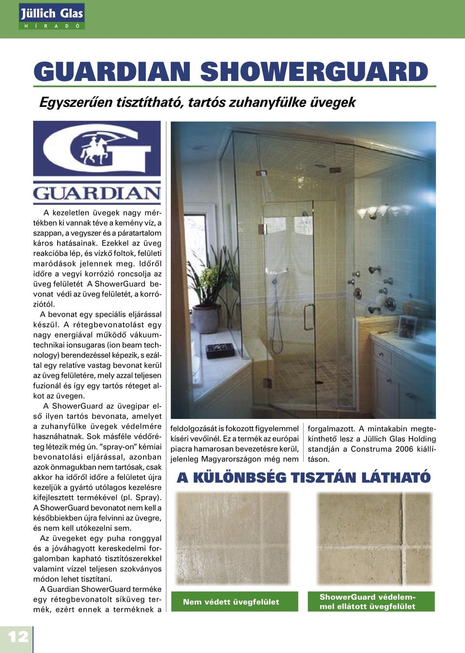 hu Üzlet: +36 22 311-883 GUARDIAN SHOWERGUARD Egyszerûen tisztítható, tartós zuhanyfülke üvegek ALBA Üvegfeldolgozás ALBA Glass Processing Tel.